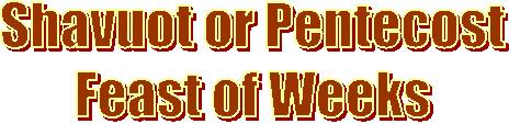 Shavu'ot or Pentecost
Feast of Weeks